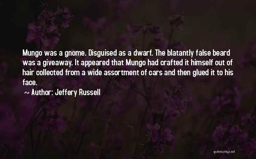 Jeffery Russell Quotes: Mungo Was A Gnome. Disguised As A Dwarf. The Blatantly False Beard Was A Giveaway. It Appeared That Mungo Had