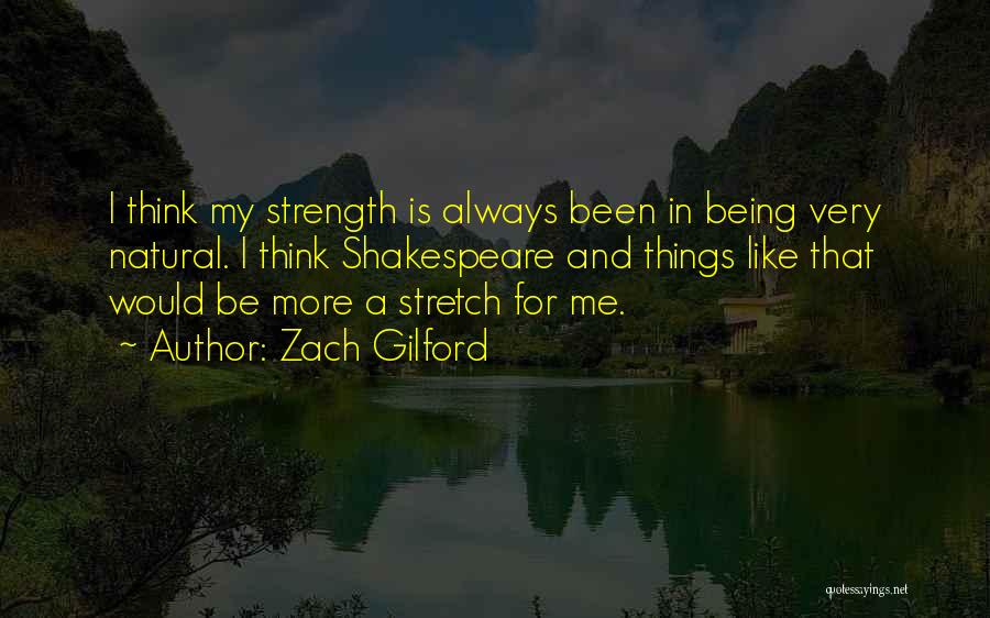Zach Gilford Quotes: I Think My Strength Is Always Been In Being Very Natural. I Think Shakespeare And Things Like That Would Be