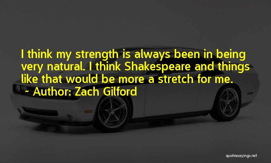 Zach Gilford Quotes: I Think My Strength Is Always Been In Being Very Natural. I Think Shakespeare And Things Like That Would Be