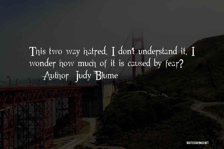 Judy Blume Quotes: This Two-way Hatred. I Don't Understand It. I Wonder How Much Of It Is Caused By Fear?