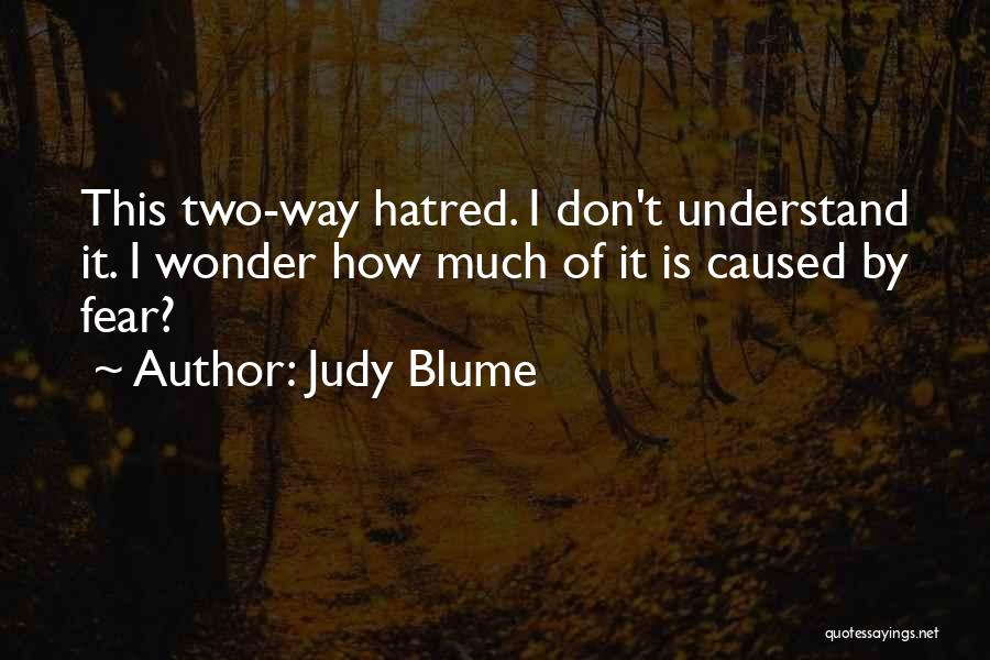 Judy Blume Quotes: This Two-way Hatred. I Don't Understand It. I Wonder How Much Of It Is Caused By Fear?