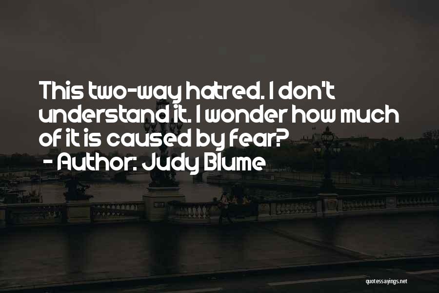 Judy Blume Quotes: This Two-way Hatred. I Don't Understand It. I Wonder How Much Of It Is Caused By Fear?