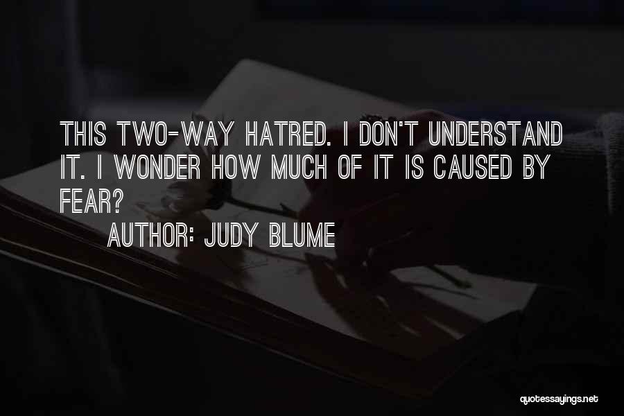 Judy Blume Quotes: This Two-way Hatred. I Don't Understand It. I Wonder How Much Of It Is Caused By Fear?