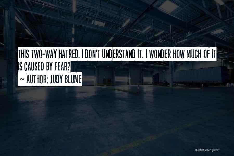 Judy Blume Quotes: This Two-way Hatred. I Don't Understand It. I Wonder How Much Of It Is Caused By Fear?