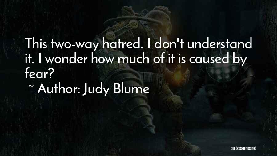 Judy Blume Quotes: This Two-way Hatred. I Don't Understand It. I Wonder How Much Of It Is Caused By Fear?