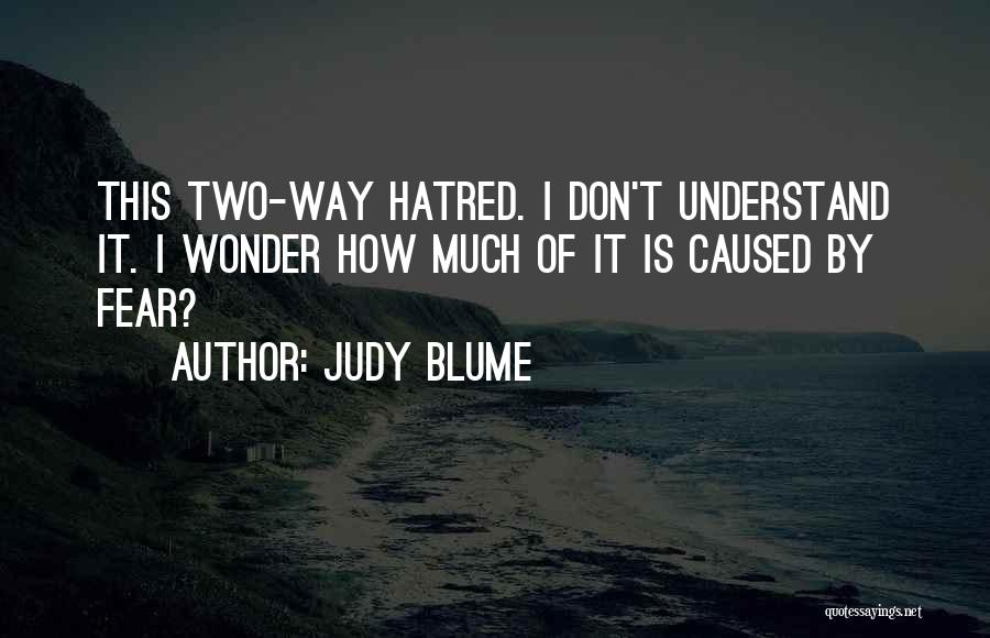 Judy Blume Quotes: This Two-way Hatred. I Don't Understand It. I Wonder How Much Of It Is Caused By Fear?