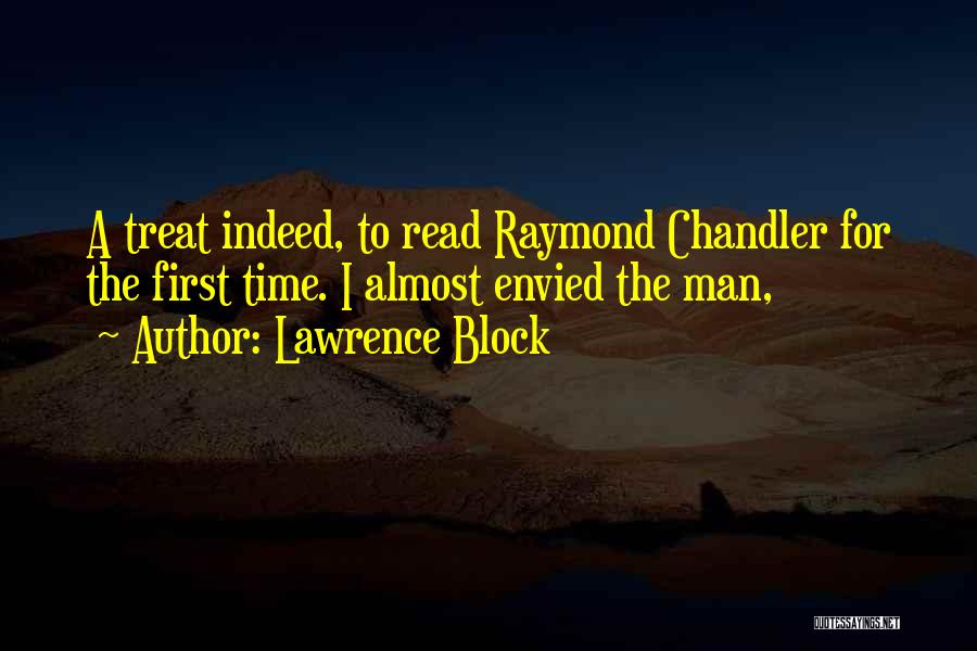 Lawrence Block Quotes: A Treat Indeed, To Read Raymond Chandler For The First Time. I Almost Envied The Man,