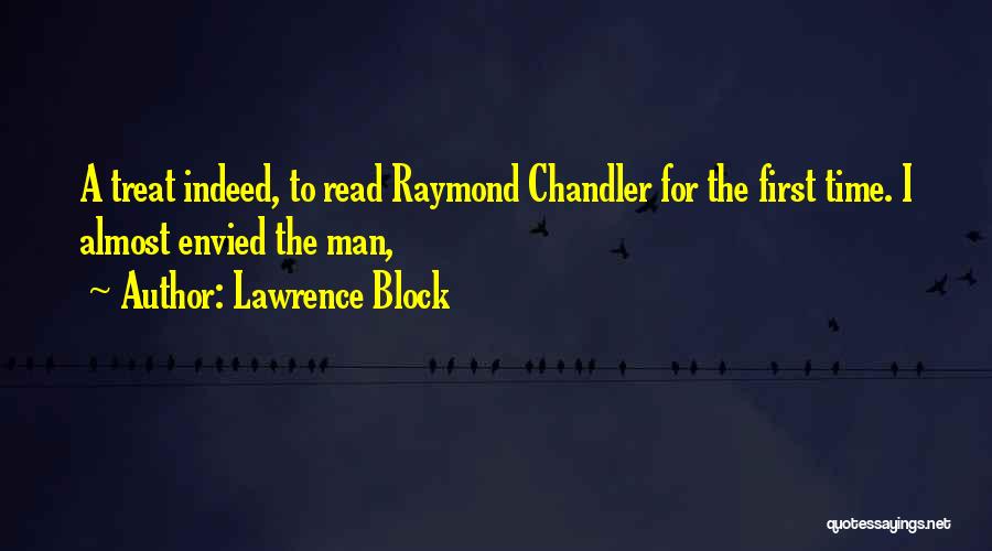Lawrence Block Quotes: A Treat Indeed, To Read Raymond Chandler For The First Time. I Almost Envied The Man,