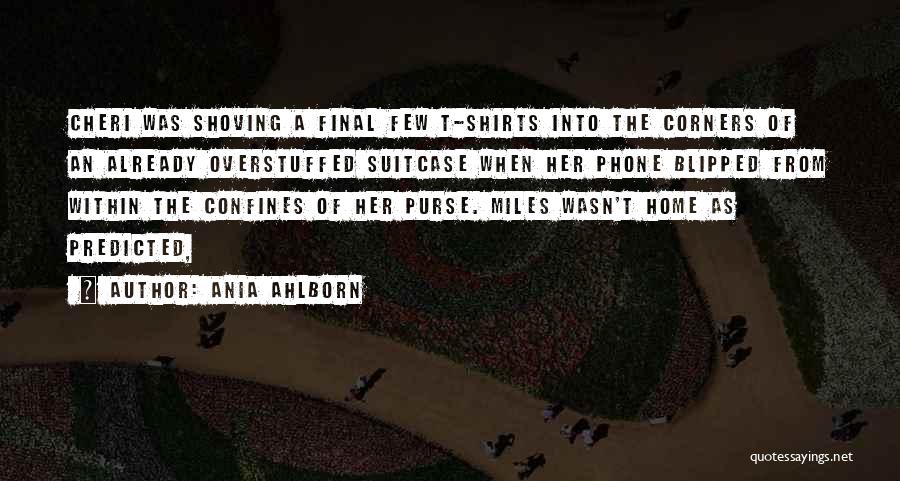 Ania Ahlborn Quotes: Cheri Was Shoving A Final Few T-shirts Into The Corners Of An Already Overstuffed Suitcase When Her Phone Blipped From