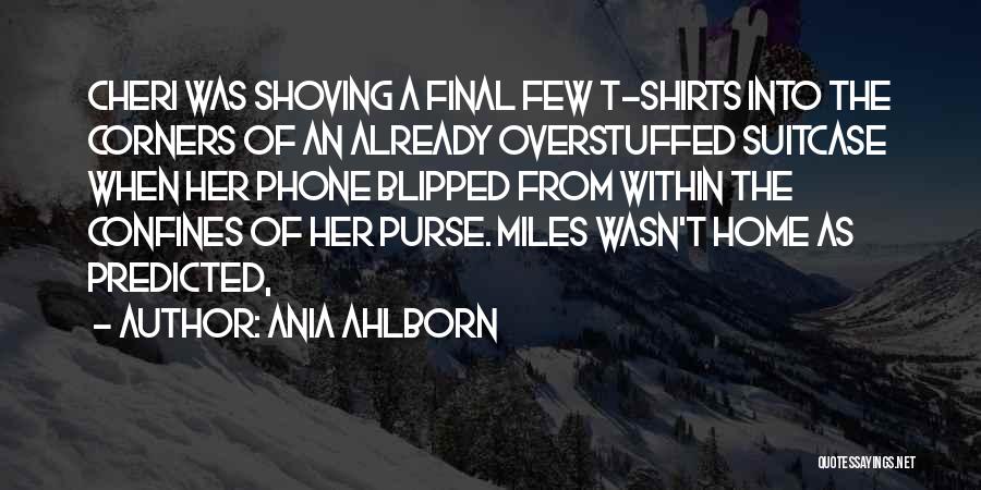 Ania Ahlborn Quotes: Cheri Was Shoving A Final Few T-shirts Into The Corners Of An Already Overstuffed Suitcase When Her Phone Blipped From