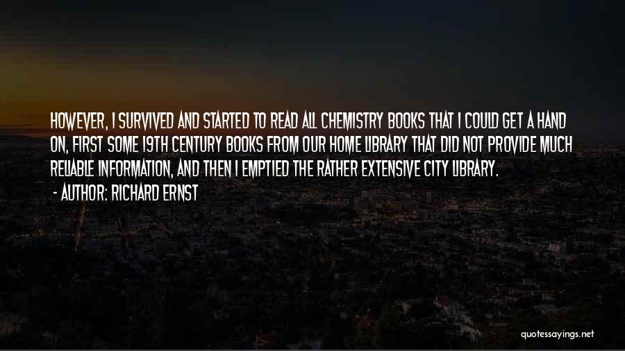 Richard Ernst Quotes: However, I Survived And Started To Read All Chemistry Books That I Could Get A Hand On, First Some 19th