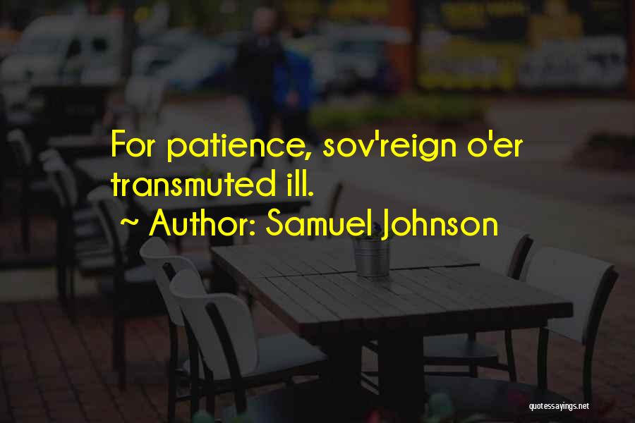 Samuel Johnson Quotes: For Patience, Sov'reign O'er Transmuted Ill.