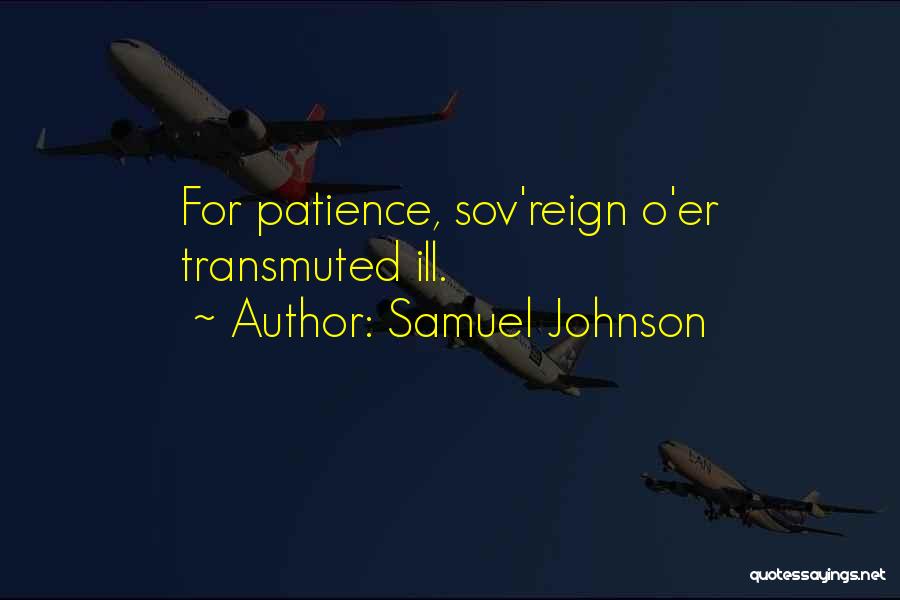 Samuel Johnson Quotes: For Patience, Sov'reign O'er Transmuted Ill.