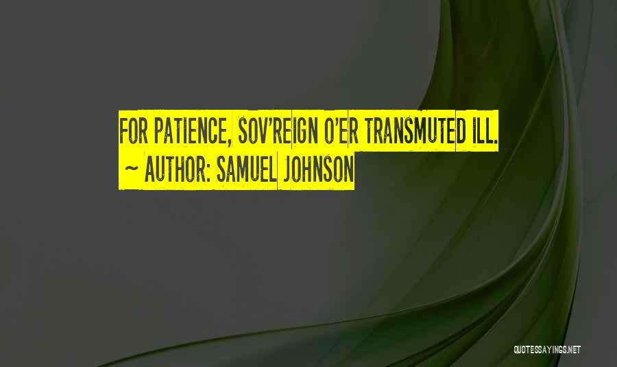 Samuel Johnson Quotes: For Patience, Sov'reign O'er Transmuted Ill.