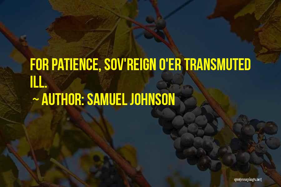 Samuel Johnson Quotes: For Patience, Sov'reign O'er Transmuted Ill.