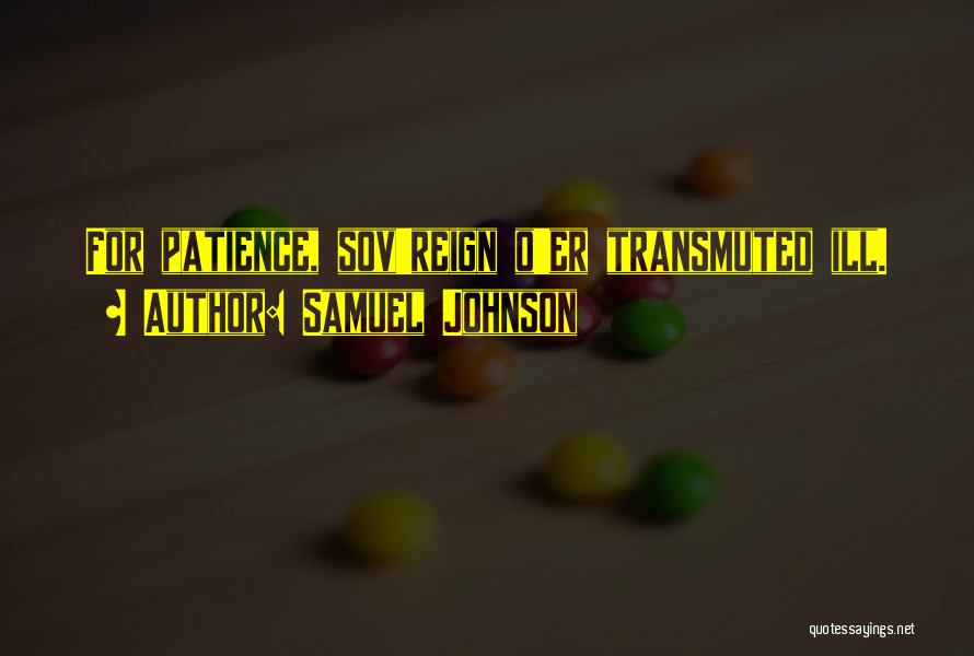 Samuel Johnson Quotes: For Patience, Sov'reign O'er Transmuted Ill.