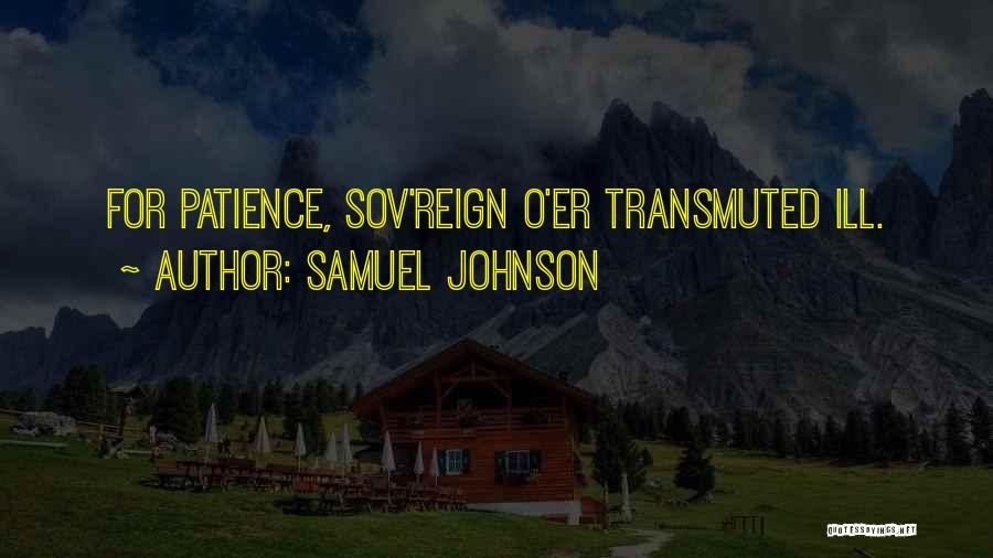 Samuel Johnson Quotes: For Patience, Sov'reign O'er Transmuted Ill.