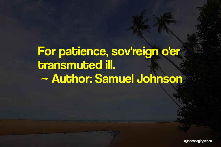 Samuel Johnson Quotes: For Patience, Sov'reign O'er Transmuted Ill.