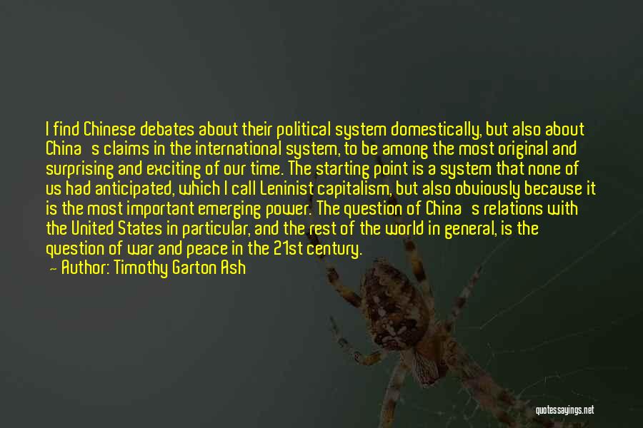 Timothy Garton Ash Quotes: I Find Chinese Debates About Their Political System Domestically, But Also About China's Claims In The International System, To Be