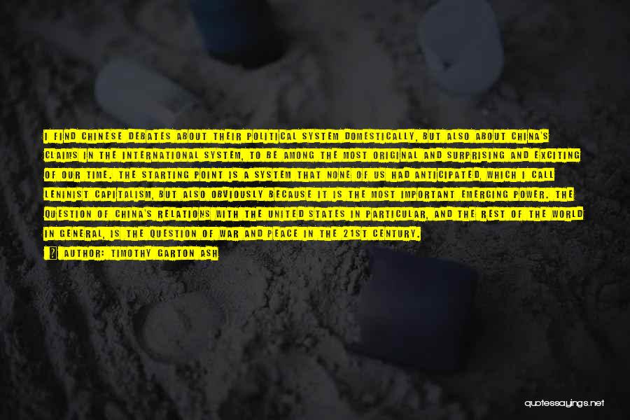 Timothy Garton Ash Quotes: I Find Chinese Debates About Their Political System Domestically, But Also About China's Claims In The International System, To Be