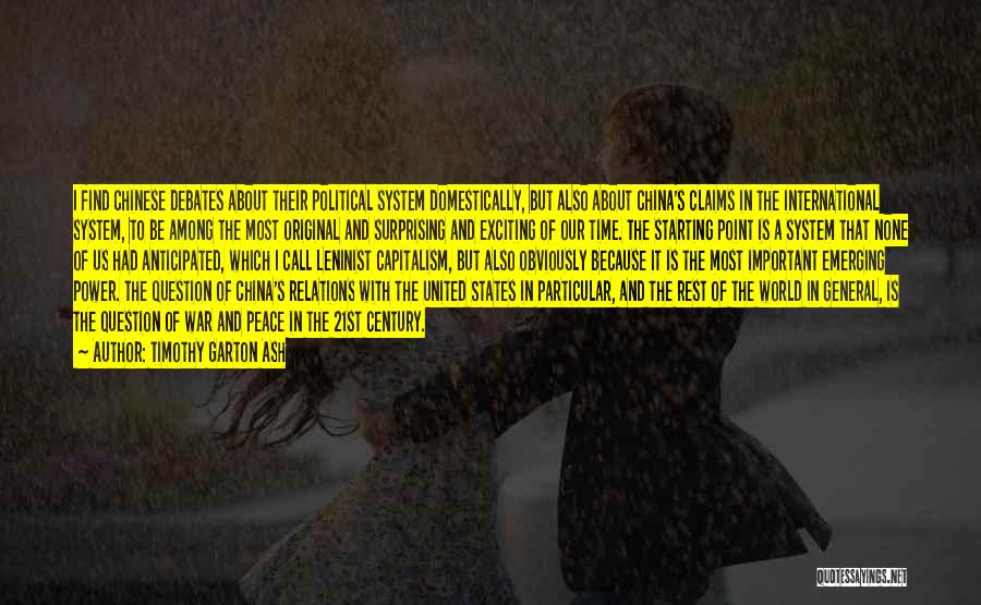 Timothy Garton Ash Quotes: I Find Chinese Debates About Their Political System Domestically, But Also About China's Claims In The International System, To Be