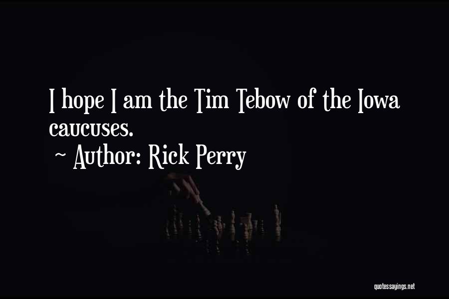 Rick Perry Quotes: I Hope I Am The Tim Tebow Of The Iowa Caucuses.