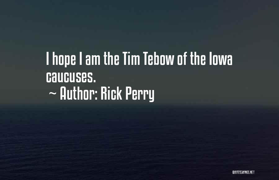 Rick Perry Quotes: I Hope I Am The Tim Tebow Of The Iowa Caucuses.