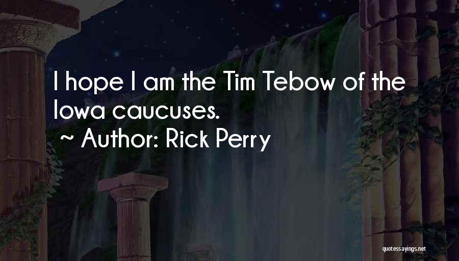 Rick Perry Quotes: I Hope I Am The Tim Tebow Of The Iowa Caucuses.