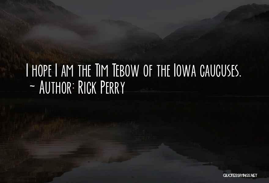 Rick Perry Quotes: I Hope I Am The Tim Tebow Of The Iowa Caucuses.