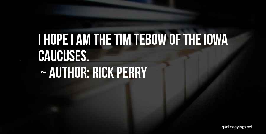 Rick Perry Quotes: I Hope I Am The Tim Tebow Of The Iowa Caucuses.