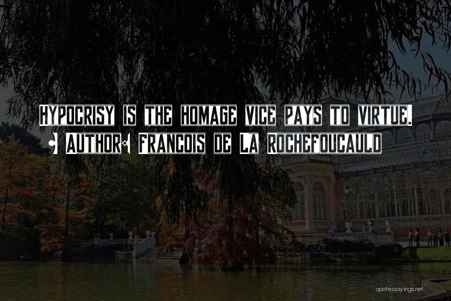 Francois De La Rochefoucauld Quotes: Hypocrisy Is The Homage Vice Pays To Virtue.