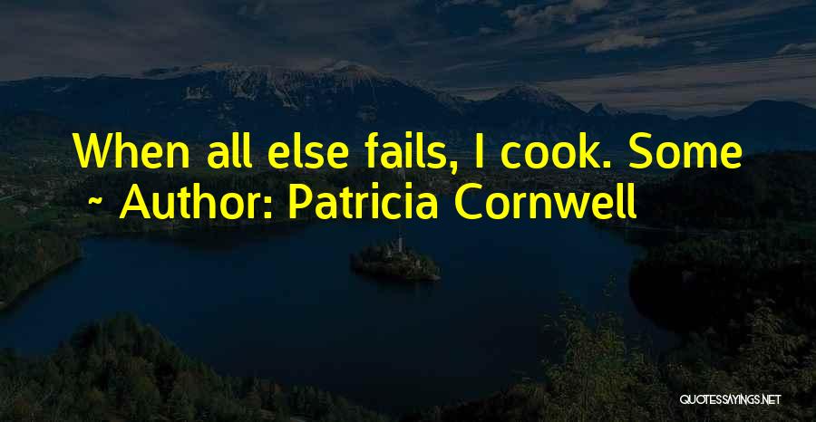 Patricia Cornwell Quotes: When All Else Fails, I Cook. Some