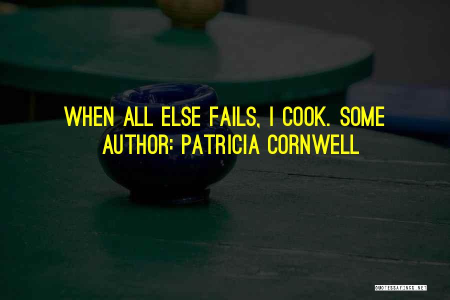 Patricia Cornwell Quotes: When All Else Fails, I Cook. Some