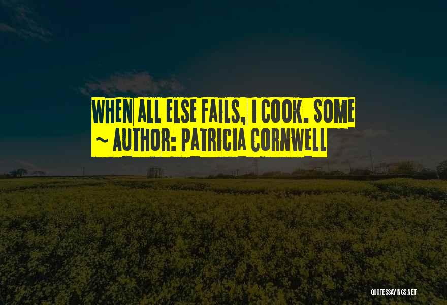 Patricia Cornwell Quotes: When All Else Fails, I Cook. Some