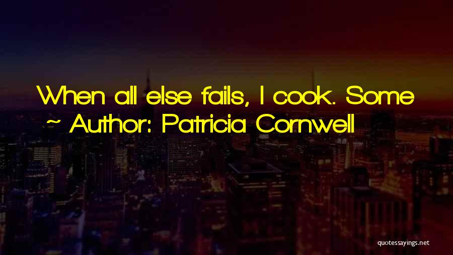 Patricia Cornwell Quotes: When All Else Fails, I Cook. Some