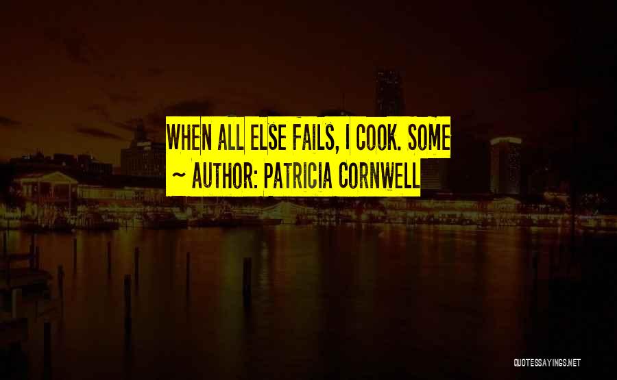 Patricia Cornwell Quotes: When All Else Fails, I Cook. Some