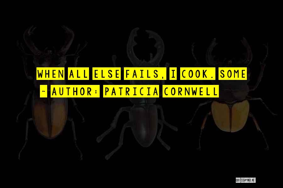 Patricia Cornwell Quotes: When All Else Fails, I Cook. Some