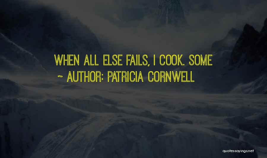 Patricia Cornwell Quotes: When All Else Fails, I Cook. Some