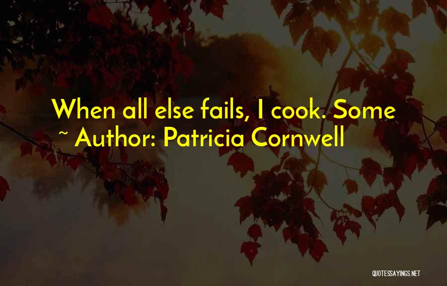 Patricia Cornwell Quotes: When All Else Fails, I Cook. Some