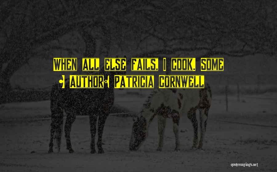 Patricia Cornwell Quotes: When All Else Fails, I Cook. Some