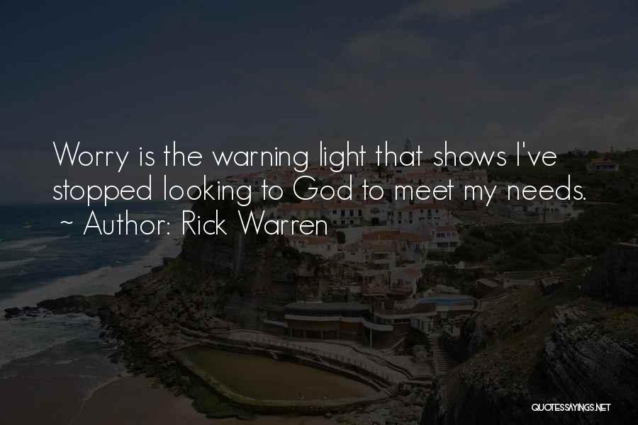 Rick Warren Quotes: Worry Is The Warning Light That Shows I've Stopped Looking To God To Meet My Needs.