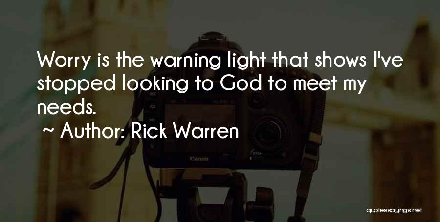 Rick Warren Quotes: Worry Is The Warning Light That Shows I've Stopped Looking To God To Meet My Needs.