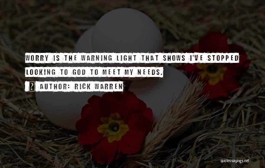 Rick Warren Quotes: Worry Is The Warning Light That Shows I've Stopped Looking To God To Meet My Needs.