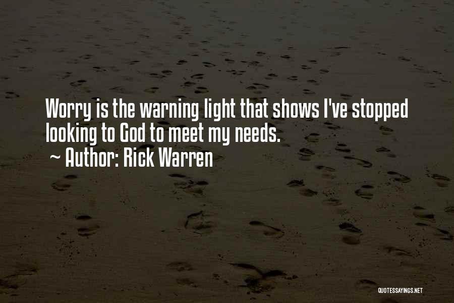 Rick Warren Quotes: Worry Is The Warning Light That Shows I've Stopped Looking To God To Meet My Needs.
