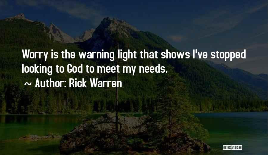 Rick Warren Quotes: Worry Is The Warning Light That Shows I've Stopped Looking To God To Meet My Needs.