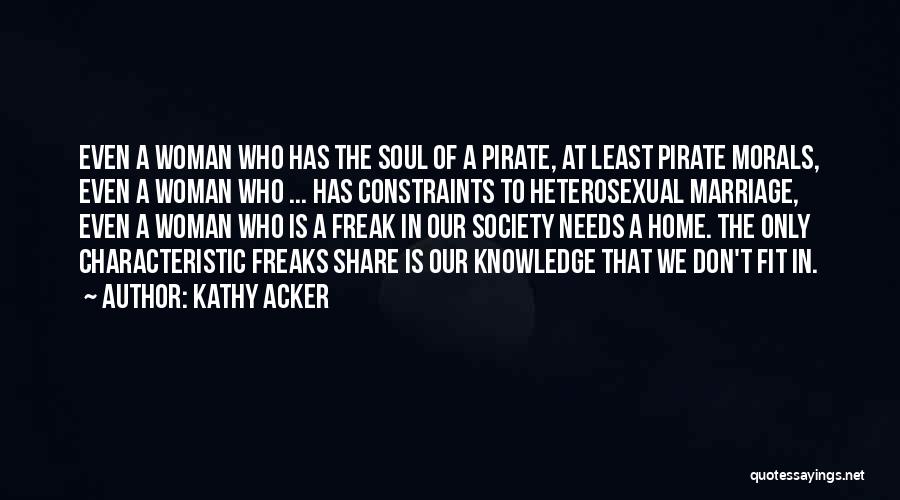 Kathy Acker Quotes: Even A Woman Who Has The Soul Of A Pirate, At Least Pirate Morals, Even A Woman Who ... Has