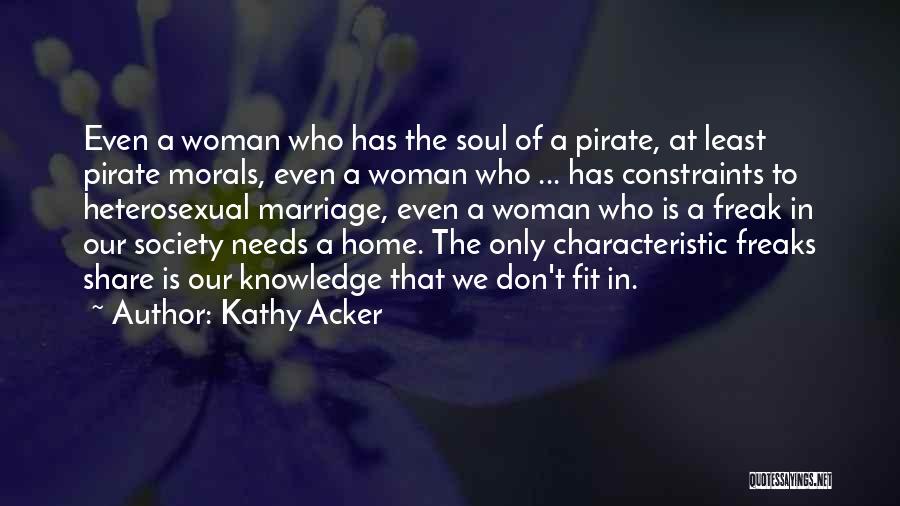 Kathy Acker Quotes: Even A Woman Who Has The Soul Of A Pirate, At Least Pirate Morals, Even A Woman Who ... Has