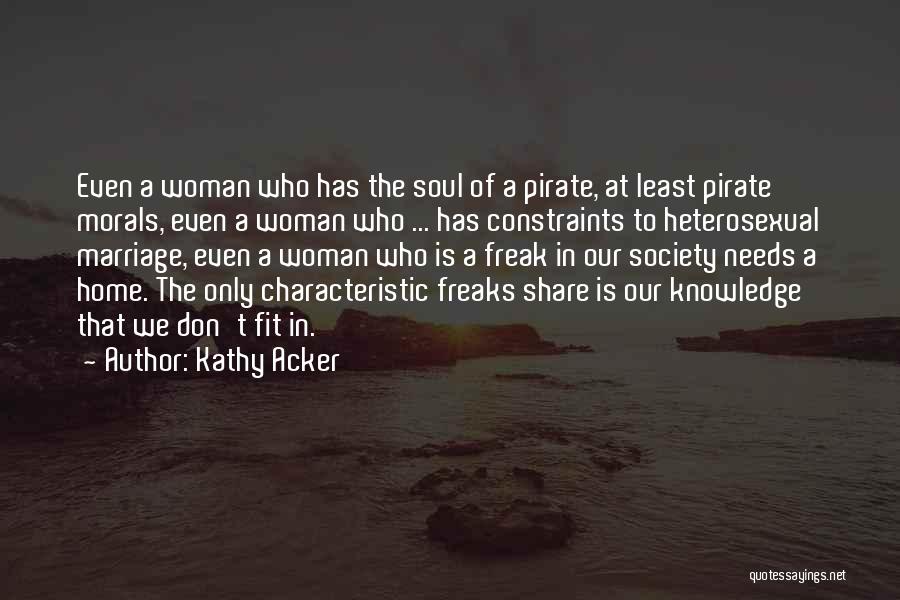 Kathy Acker Quotes: Even A Woman Who Has The Soul Of A Pirate, At Least Pirate Morals, Even A Woman Who ... Has