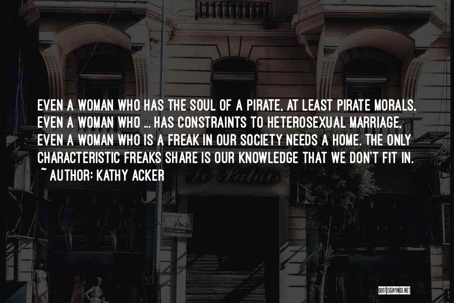 Kathy Acker Quotes: Even A Woman Who Has The Soul Of A Pirate, At Least Pirate Morals, Even A Woman Who ... Has