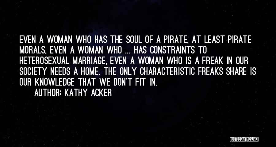 Kathy Acker Quotes: Even A Woman Who Has The Soul Of A Pirate, At Least Pirate Morals, Even A Woman Who ... Has
